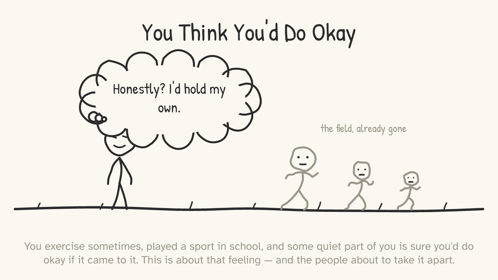 A smug stick figure with a thought bubble reading “Honestly? I'd hold my own,” while three faded runners stream off the right edge, labelled “the field, already gone.”